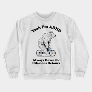 Yeah I'm ADHD - Always Down For Hilarious Detours Crewneck Sweatshirt